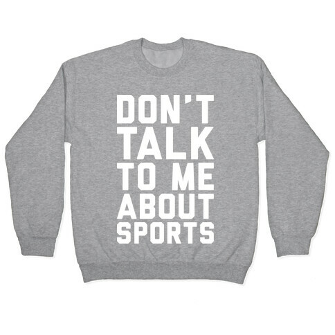 Don't Talk To Me About Sports White Print  Pullover