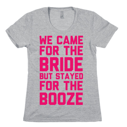 We Came For The Bride But Stayed For The Booze Womens T-Shirt