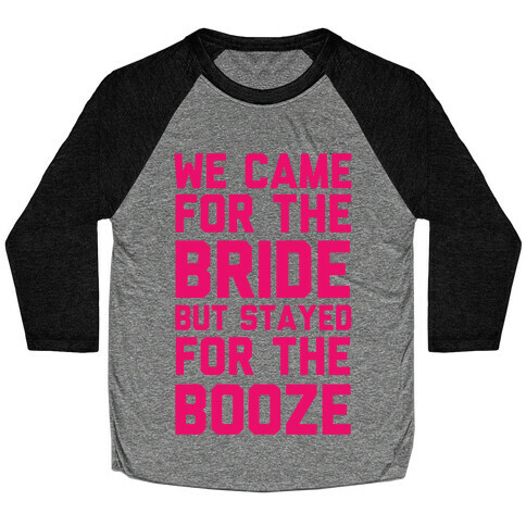 We Came For The Bride But Stayed For The Booze Baseball Tee