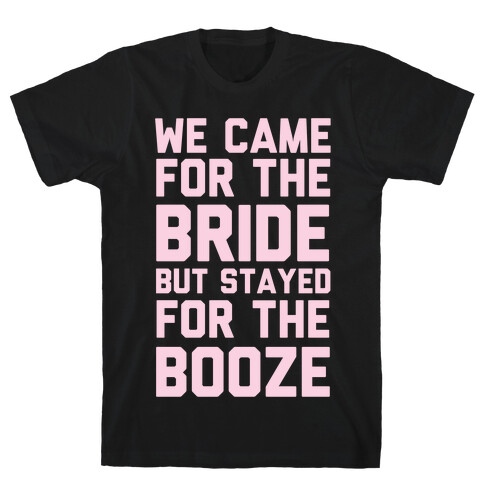 We Came For The Bride But Stayed For The Booze T-Shirt