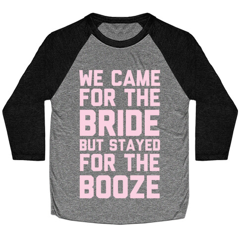 We Came For The Bride But Stayed For The Booze Baseball Tee
