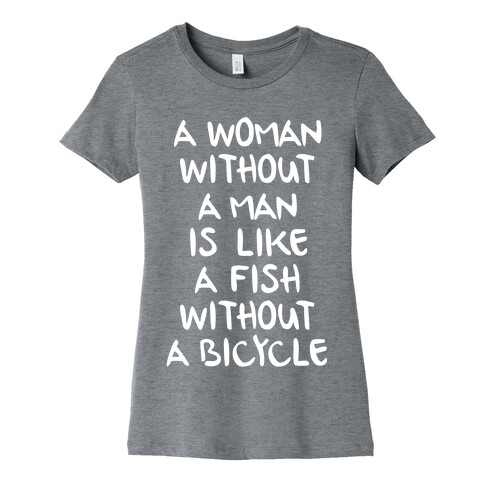 A Woman Without A Man Is Like A Fish Without A Bicycle Womens T-Shirt