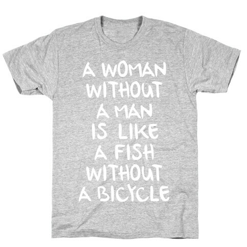 A Woman Without A Man Is Like A Fish Without A Bicycle T-Shirt
