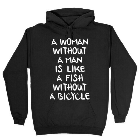 A Woman Without A Man Is Like A Fish Without A Bicycle Hooded Sweatshirt