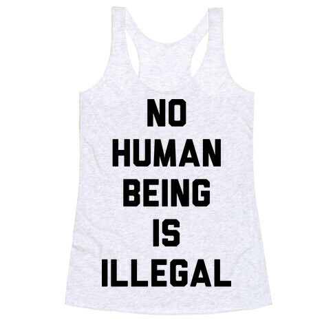 No Human Being Is Illegal Racerback Tank Top