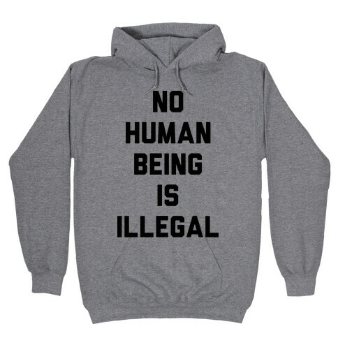 No Human Being Is Illegal Hooded Sweatshirt