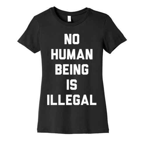 No Human Being Is Illegal Womens T-Shirt