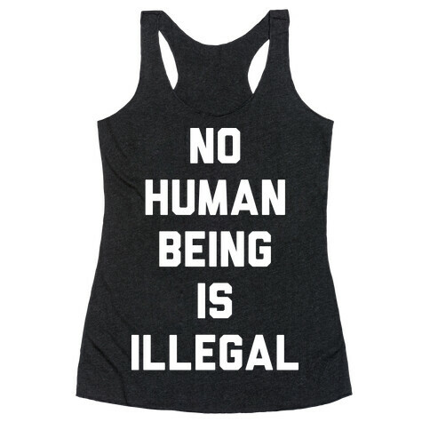 No Human Being Is Illegal Racerback Tank Top