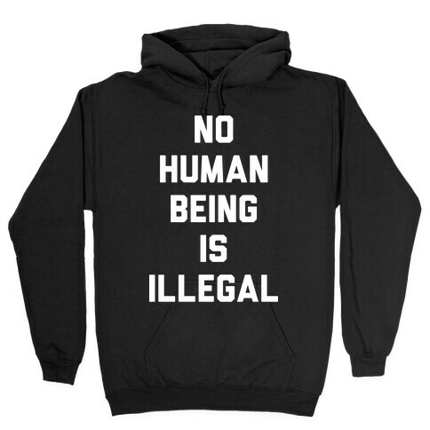 No Human Being Is Illegal Hooded Sweatshirt