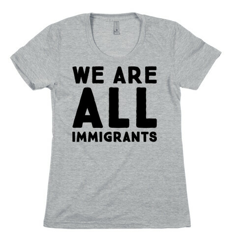 We Are All Immigrants  Womens T-Shirt