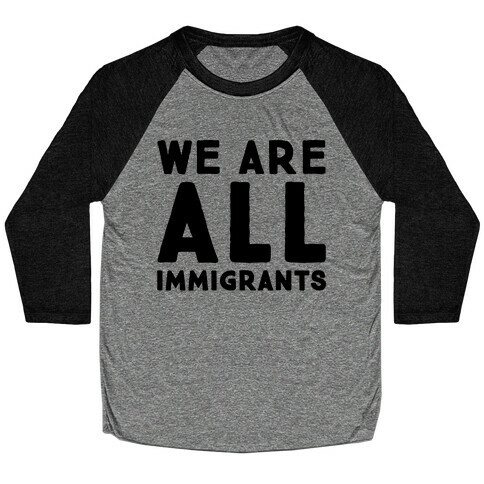 We Are All Immigrants  Baseball Tee