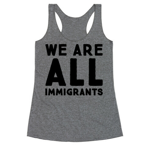 We Are All Immigrants  Racerback Tank Top