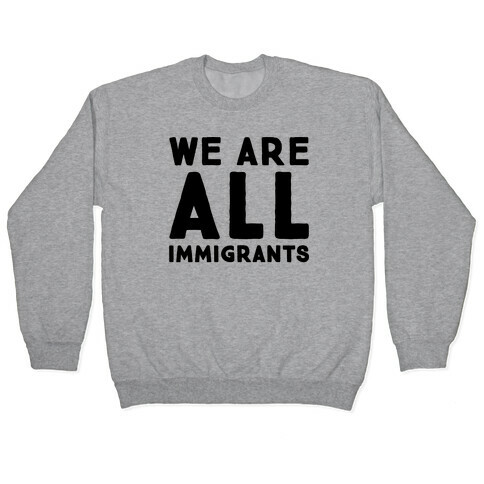 We Are All Immigrants  Pullover