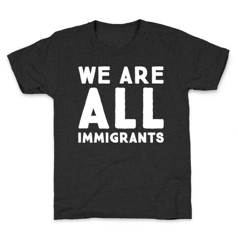 We Are All Immigrants White Print  Kids T-Shirt