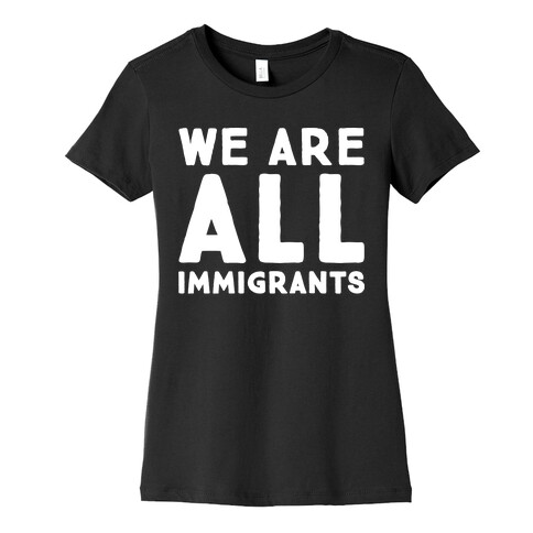 We Are All Immigrants White Print  Womens T-Shirt