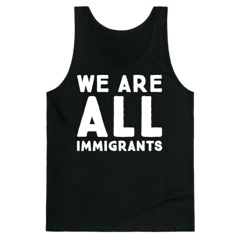We Are All Immigrants White Print  Tank Top