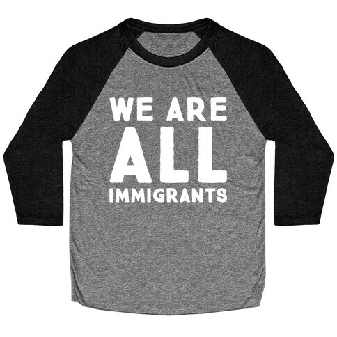 We Are All Immigrants White Print  Baseball Tee