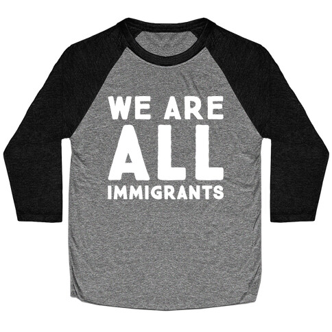 We Are All Immigrants White Print  Baseball Tee