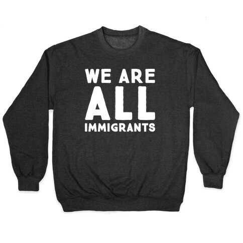We Are All Immigrants White Print  Pullover
