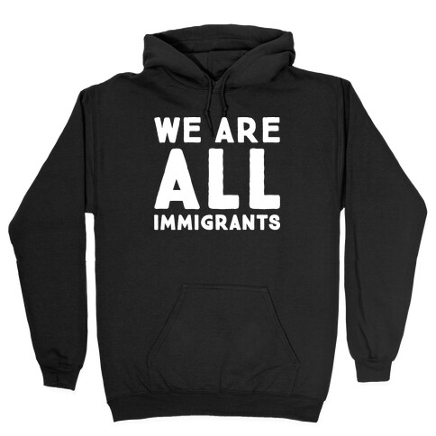 We Are All Immigrants White Print  Hooded Sweatshirt