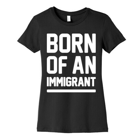 Born Of An Immigrant Womens T-Shirt