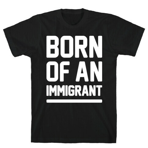 Born Of An Immigrant T-Shirt