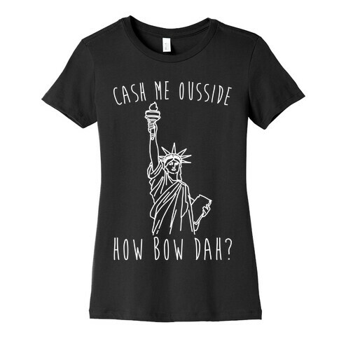 Cash Me Ousside Lady Liberty Parody White Print Womens T-Shirt