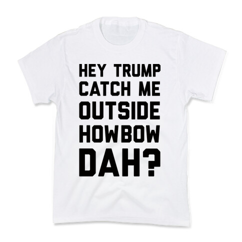 Hey Trump Catch Me Outside Howbow Dah Kids T-Shirt