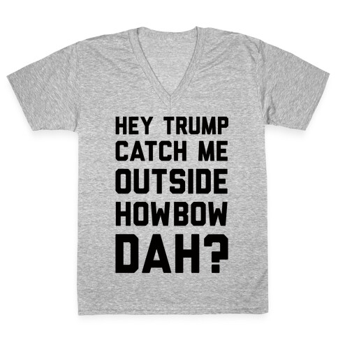 Hey Trump Catch Me Outside Howbow Dah V-Neck Tee Shirt