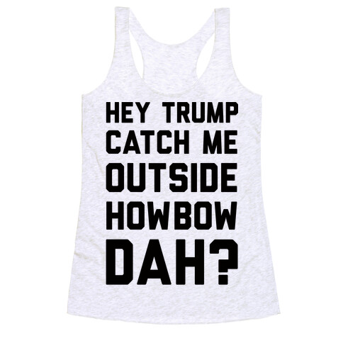 Hey Trump Catch Me Outside Howbow Dah Racerback Tank Top