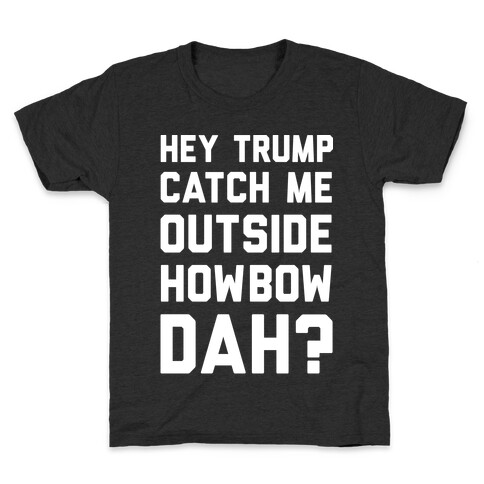 Hey Trump Catch Me Outside Howbow Dah Kids T-Shirt