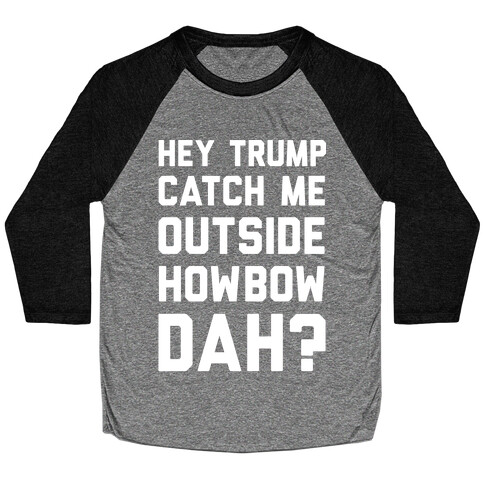 Hey Trump Catch Me Outside Howbow Dah Baseball Tee