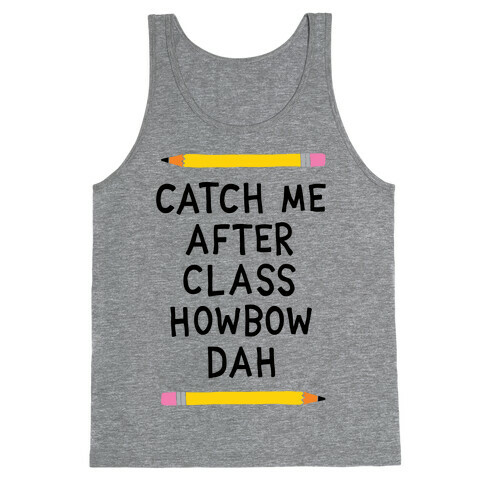 Catch Me After Class Howbow Dah Tank Top