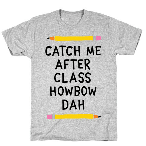 Catch Me After Class Howbow Dah T-Shirt