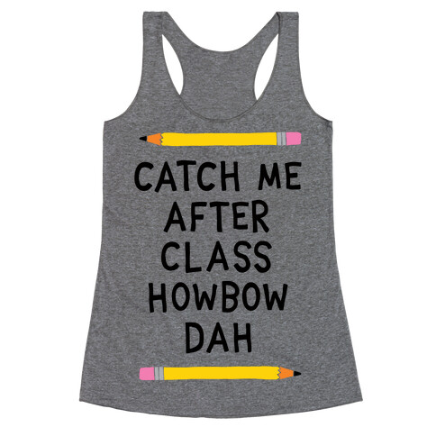 Catch Me After Class Howbow Dah Racerback Tank Top