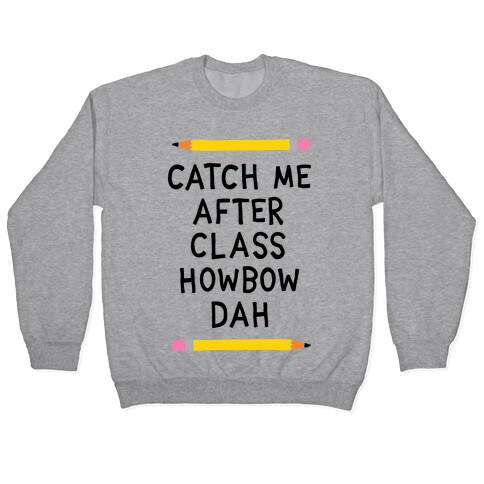 Catch Me After Class Howbow Dah Pullover