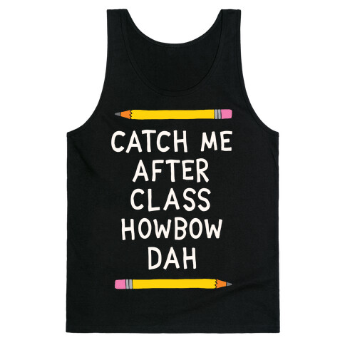 Catch Me After Class Howbow Dah Tank Top