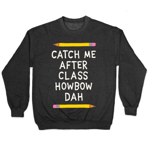 Catch Me After Class Howbow Dah Pullover