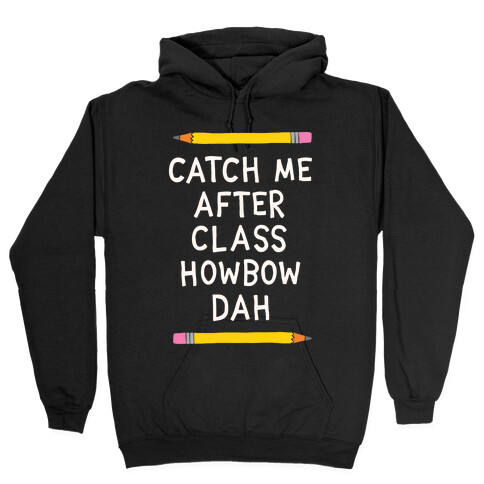 Catch Me After Class Howbow Dah Hooded Sweatshirt