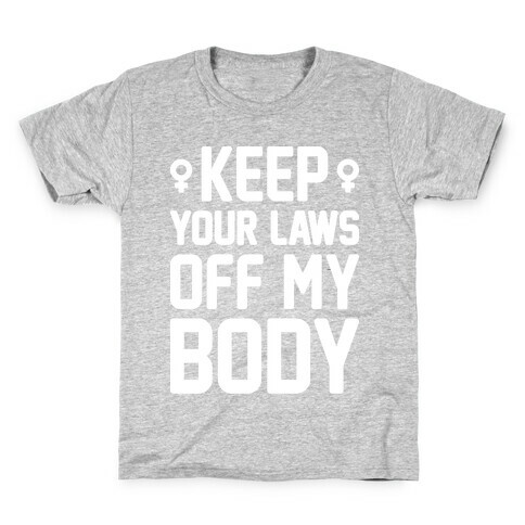 Keep Your Laws Off My Body (Female) Kids T-Shirt