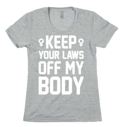 Keep Your Laws Off My Body (Female) Womens T-Shirt