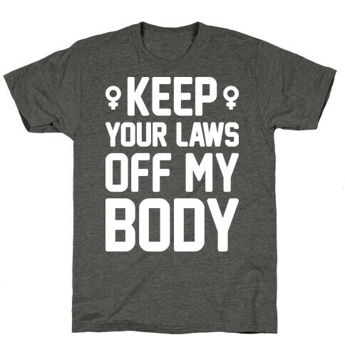 Keep Your Laws Off My Body (Female) T-Shirt