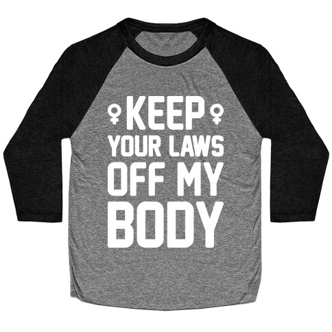 Keep Your Laws Off My Body (Female) Baseball Tee