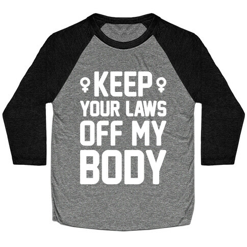 Keep Your Laws Off My Body (Female) Baseball Tee