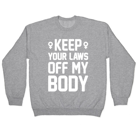 Keep Your Laws Off My Body (Female) Pullover