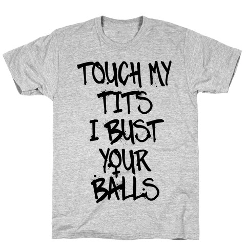 Touch My Tits I Bust Your Balls T-Shirt
