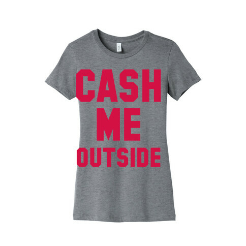 Cash Me Outside (Cash Me Outside Howbowdah Pair) Womens T-Shirt