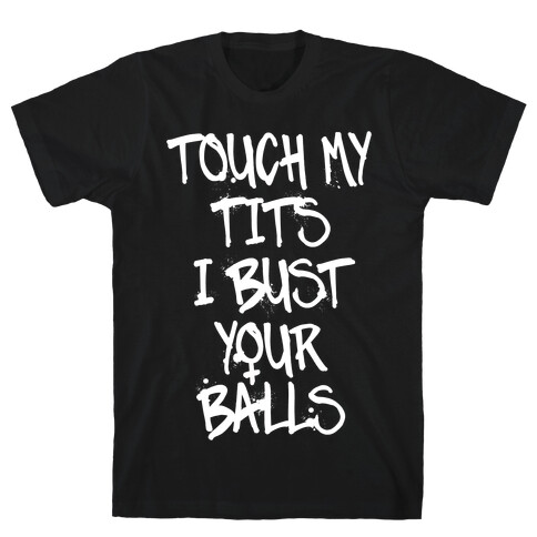 Touch My Tits I Bust Your Balls T-Shirt