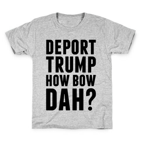 Deport Trump How Bow Dah? Kids T-Shirt