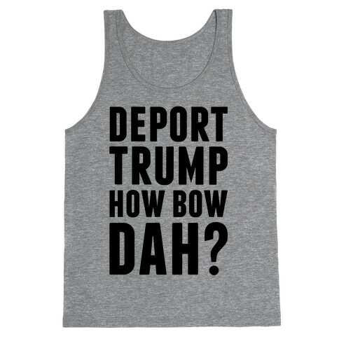 Deport Trump How Bow Dah? Tank Top